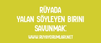 Rüyada Yalan Söyleyen Birini Savunmak: