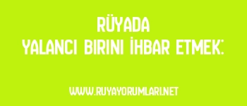 Rüyada Yalancı Birini İhbar Etmek: