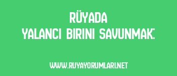 Rüyada Yalancı Birini Savunmak:
