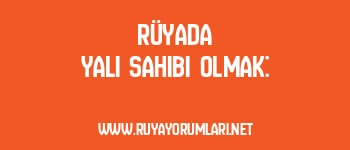 Rüyada Yalı Sahibi Olmak: