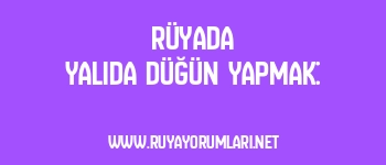 Rüyada Yalıda Düğün Yapmak: