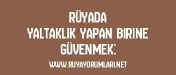 Rüyada Yaltaklık Yapan Birine Güvenmek: