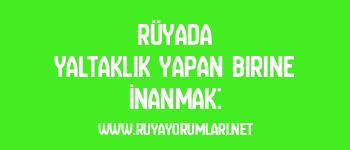 Rüyada Yaltaklık Yapan Birine İnanmak: