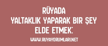 Rüyada Yaltaklık Yaparak Bir Şey Elde Etmek: