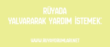 Rüyada Yalvararak Yardım İstemek: