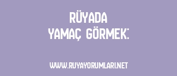 Rüyada Yamaç Görmek: