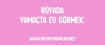 Rüyada Yamaçta Ev Görmek: