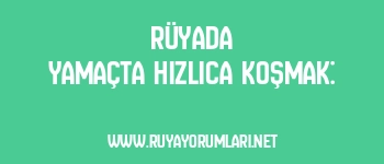 Rüyada Yamaçta Hızlıca Koşmak: