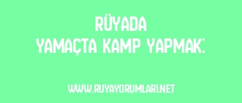 Rüyada Yamaçta Kamp Yapmak: