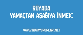 Rüyada Yamaçtan Aşağıya İnmek: