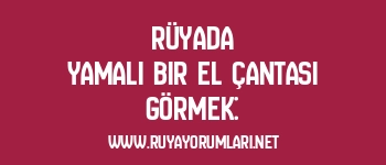 Rüyada Yamalı Bir El Çantası Görmek: