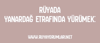 Rüyada Yanardağ Etrafında Yürümek:
