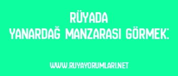 Rüyada Yanardağ Manzarası Görmek: