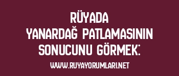 Rüyada Yanardağ Patlamasının Sonucunu Görmek: