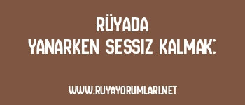 Rüyada Yanarken Sessiz Kalmak: