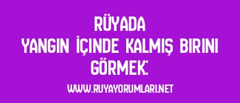 Rüyada Yangın İçinde Kalmış Birini Görmek:
