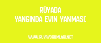 Rüyada Yangında Evin Yanması: