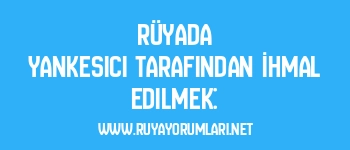 Rüyada Yankesici Tarafından İhmal Edilmek: