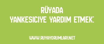 Rüyada Yankesiciye Yardım Etmek: