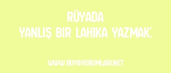 Rüyada Yanlış Bir Lahika Yazmak: