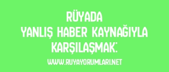 Rüyada Yanlış Haber Kaynağıyla Karşılaşmak: