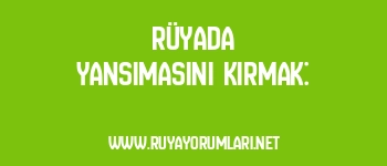 Rüyada Yansımasını Kırmak: