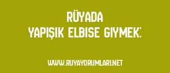 Rüyada Yapışık Elbise Giymek: