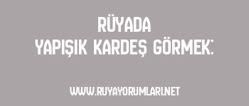 Rüyada Yapışık Kardeş Görmek: