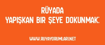 Rüyada Yapışkan Bir Şeye Dokunmak: