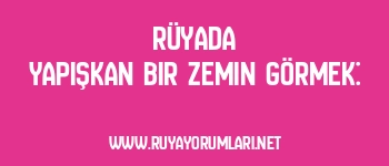 Rüyada Yapışkan Bir Zemin Görmek:
