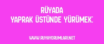 Rüyada Yaprak Üstünde Yürümek: