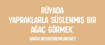 Rüyada Yapraklarla Süslenmiş Bir Ağaç Görmek: