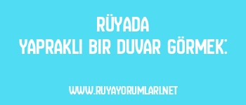 Rüyada Yapraklı Bir Duvar Görmek: