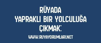 Rüyada Yapraklı Bir Yolculuğa Çıkmak: