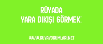 Rüyada Yara Dikişi Görmek:
