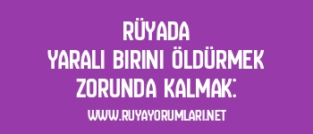Rüyada Yaralı Birini Öldürmek Zorunda Kalmak: