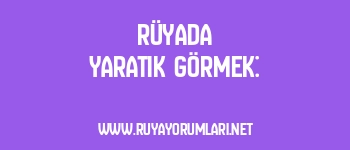Rüyada Yaratık Görmek:
