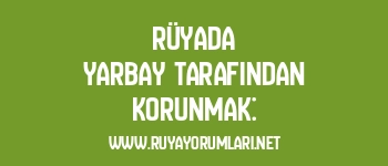 Rüyada Yarbay Tarafından Korunmak: