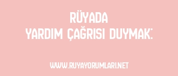 Rüyada Yardım Çağrısı Duymak: