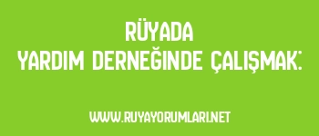 Rüyada Yardım Derneğinde Çalışmak: