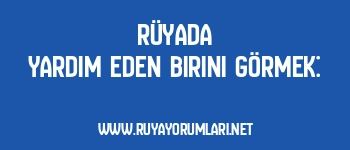 Rüyada Yardım Eden Birini Görmek: