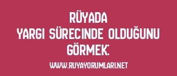 Rüyada Yargı Sürecinde Olduğunu Görmek: