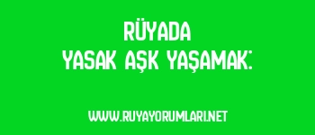 Rüyada Yasak Aşk Yaşamak: