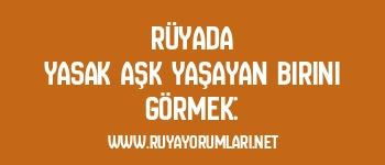 Rüyada Yasak Aşk Yaşayan Birini Görmek: