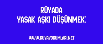 Rüyada Yasak Aşkı Düşünmek: