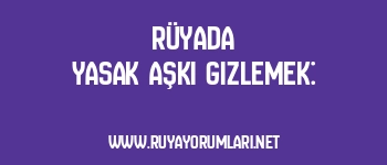 Rüyada Yasak Aşkı Gizlemek: