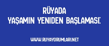 Rüyada Yaşamın Yeniden Başlaması: