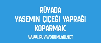 Rüyada Yasemin Çiçeği Yaprağı Koparmak: