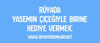 Rüyada Yasemin Çiçeğiyle Birine Hediye Vermek: