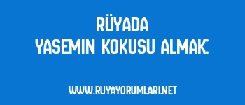 Rüyada Yasemin Kokusu Almak: